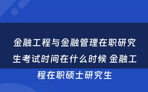 金融工程与金融管理在职研究生考试时间在什么时候 金融工程在职硕士研究生