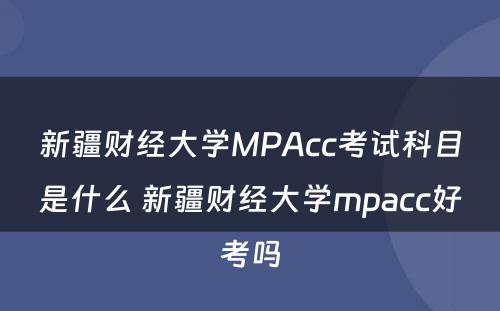 新疆财经大学MPAcc考试科目是什么 新疆财经大学mpacc好考吗
