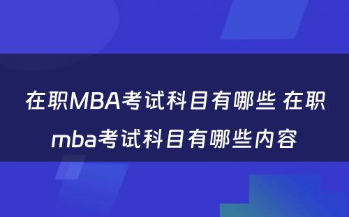 在职MBA考试科目有哪些 在职mba考试科目有哪些内容