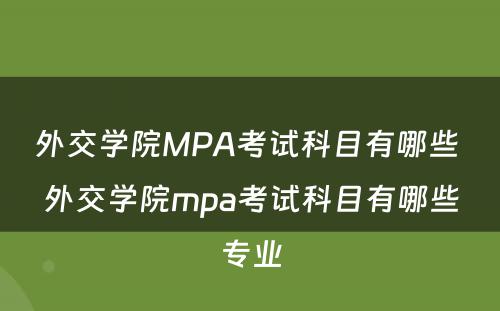 外交学院MPA考试科目有哪些 外交学院mpa考试科目有哪些专业