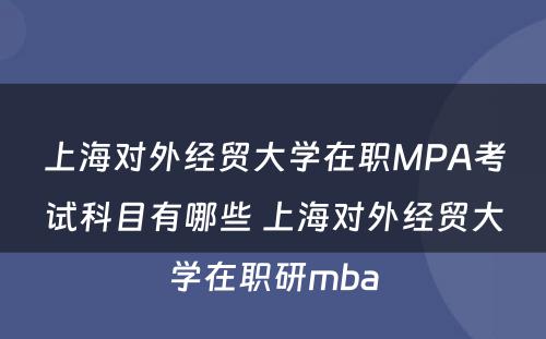 上海对外经贸大学在职MPA考试科目有哪些 上海对外经贸大学在职研mba