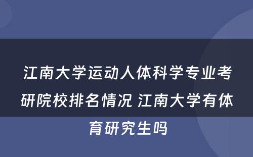 江南大学运动人体科学专业考研院校排名情况 江南大学有体育研究生吗