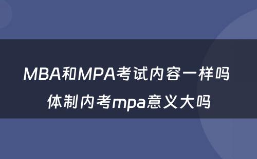 MBA和MPA考试内容一样吗 体制内考mpa意义大吗