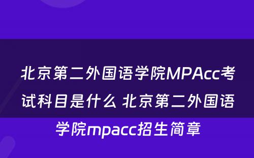 北京第二外国语学院MPAcc考试科目是什么 北京第二外国语学院mpacc招生简章