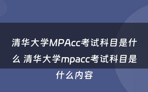清华大学MPAcc考试科目是什么 清华大学mpacc考试科目是什么内容