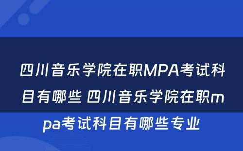 四川音乐学院在职MPA考试科目有哪些 四川音乐学院在职mpa考试科目有哪些专业