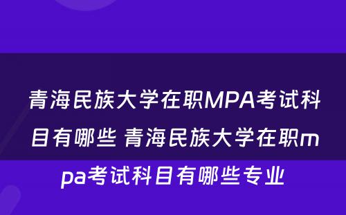 青海民族大学在职MPA考试科目有哪些 青海民族大学在职mpa考试科目有哪些专业