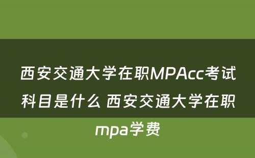 西安交通大学在职MPAcc考试科目是什么 西安交通大学在职mpa学费