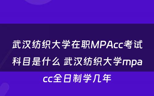 武汉纺织大学在职MPAcc考试科目是什么 武汉纺织大学mpacc全日制学几年