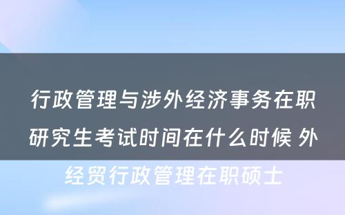 行政管理与涉外经济事务在职研究生考试时间在什么时候 外经贸行政管理在职硕士