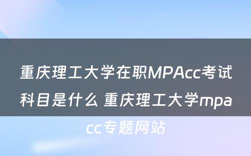 重庆理工大学在职MPAcc考试科目是什么 重庆理工大学mpacc专题网站
