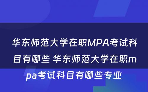 华东师范大学在职MPA考试科目有哪些 华东师范大学在职mpa考试科目有哪些专业