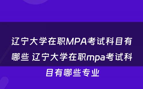 辽宁大学在职MPA考试科目有哪些 辽宁大学在职mpa考试科目有哪些专业