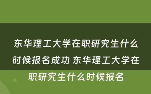 东华理工大学在职研究生什么时候报名成功 东华理工大学在职研究生什么时候报名