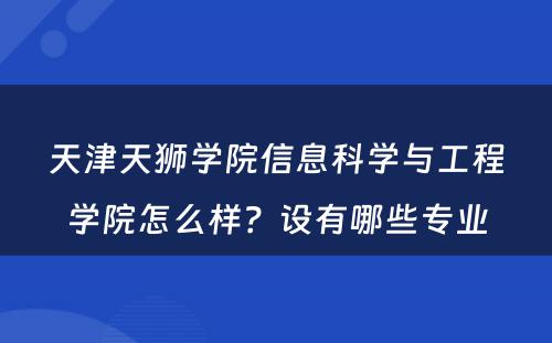 天津天狮学院信息科学与工程学院怎么样？设有哪些专业