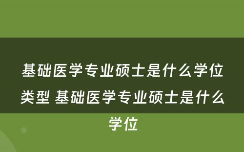 基础医学专业硕士是什么学位类型 基础医学专业硕士是什么学位