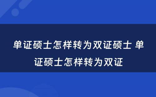 单证硕士怎样转为双证硕士 单证硕士怎样转为双证