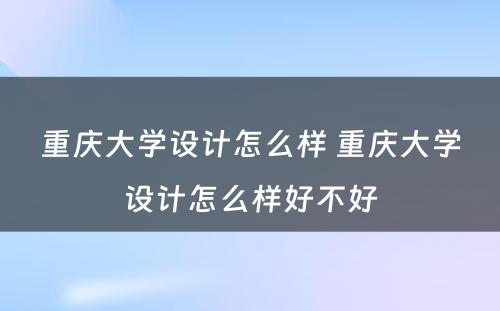 重庆大学设计怎么样 重庆大学设计怎么样好不好