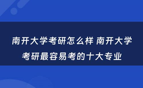 南开大学考研怎么样 南开大学考研最容易考的十大专业