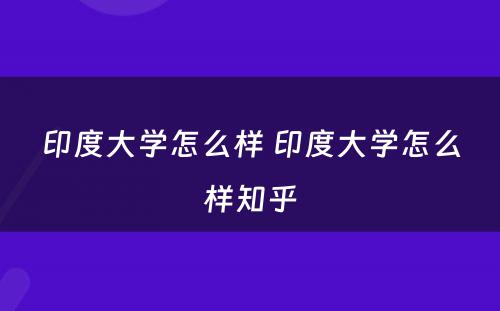 印度大学怎么样 印度大学怎么样知乎