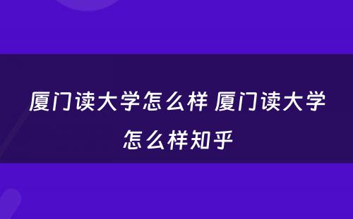 厦门读大学怎么样 厦门读大学怎么样知乎