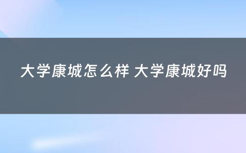大学康城怎么样 大学康城好吗