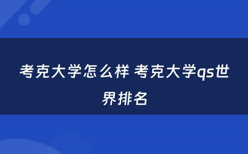 考克大学怎么样 考克大学qs世界排名