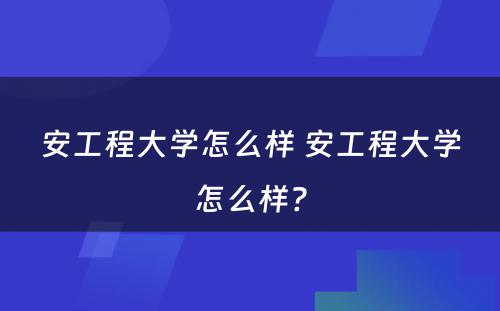 安工程大学怎么样 安工程大学怎么样?