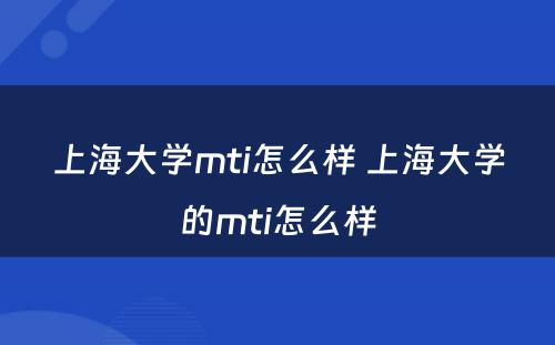 上海大学mti怎么样 上海大学的mti怎么样