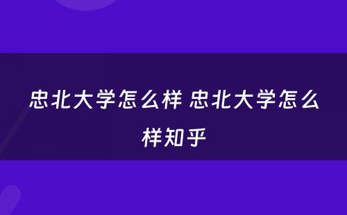 忠北大学怎么样 忠北大学怎么样知乎