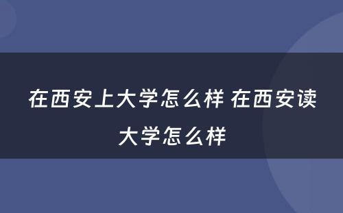 在西安上大学怎么样 在西安读大学怎么样