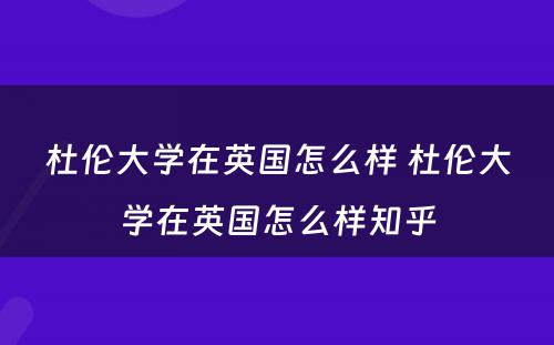 杜伦大学在英国怎么样 杜伦大学在英国怎么样知乎