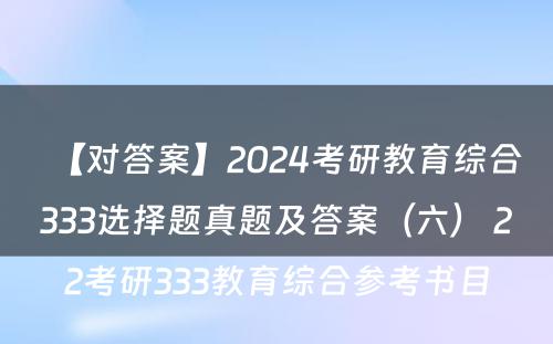 【对答案】2024考研教育综合333选择题真题及答案（六） 22考研333教育综合参考书目