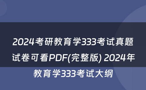 2024考研教育学333考试真题试卷可看PDF(完整版) 2024年教育学333考试大纲