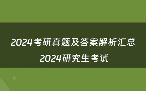 2024考研真题及答案解析汇总 2024研究生考试