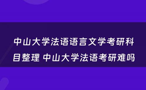 中山大学法语语言文学考研科目整理 中山大学法语考研难吗