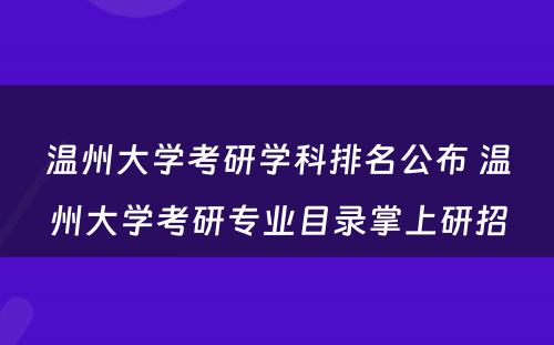 温州大学考研学科排名公布 温州大学考研专业目录掌上研招