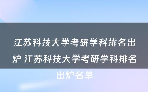 江苏科技大学考研学科排名出炉 江苏科技大学考研学科排名出炉名单