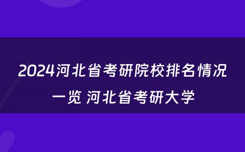 2024河北省考研院校排名情况一览 河北省考研大学