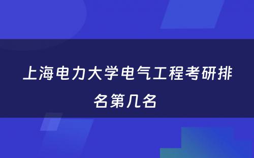 上海电力大学电气工程考研排名第几名 
