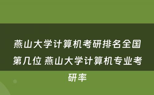 燕山大学计算机考研排名全国第几位 燕山大学计算机专业考研率