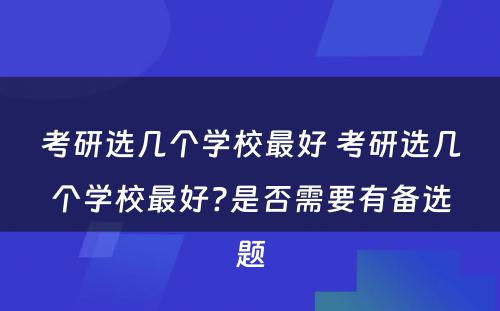 考研选几个学校最好 考研选几个学校最好?是否需要有备选题