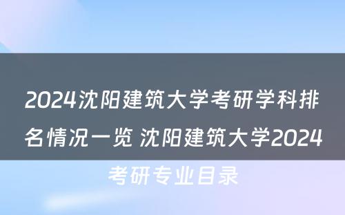 2024沈阳建筑大学考研学科排名情况一览 沈阳建筑大学2024考研专业目录