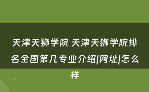 天津天狮学院 天津天狮学院排名全国第几专业介绍|网址|怎么样