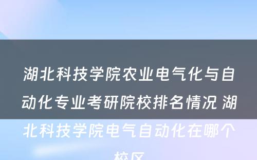 湖北科技学院农业电气化与自动化专业考研院校排名情况 湖北科技学院电气自动化在哪个校区