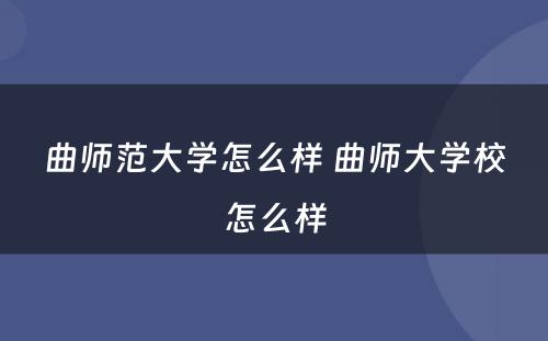 曲师范大学怎么样 曲师大学校怎么样