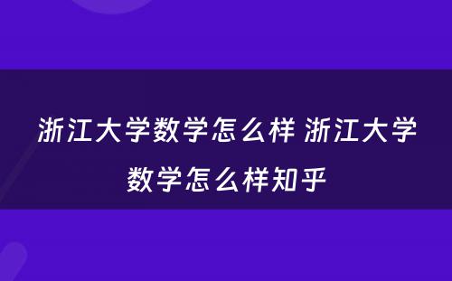 浙江大学数学怎么样 浙江大学数学怎么样知乎