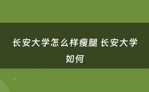 长安大学怎么样瘦腿 长安大学如何