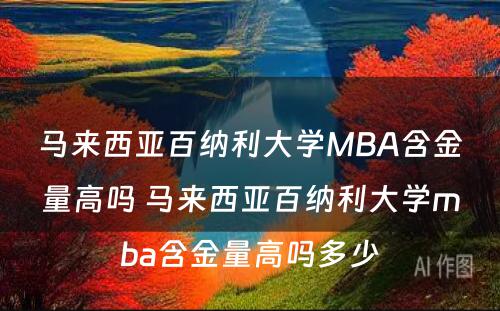 马来西亚百纳利大学MBA含金量高吗 马来西亚百纳利大学mba含金量高吗多少