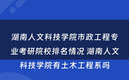 湖南人文科技学院市政工程专业考研院校排名情况 湖南人文科技学院有土木工程系吗